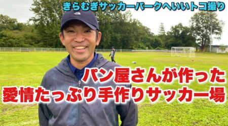 <9/28>なぜパン屋さんがサッカー場を？【きらむぎサッカーパーク】へいいとこ撮り