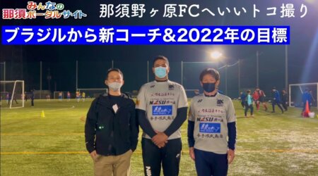 <4/28>【那須野ヶ原FC】👍プロの新コーチをブラジルから招聘　2022年の目標を語る