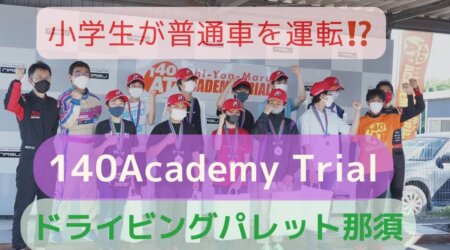 <6/13>小学生が普通車を運転！？　親子で楽しむ休日のイベント！　140Academy Trial in ドライビングパレット那須