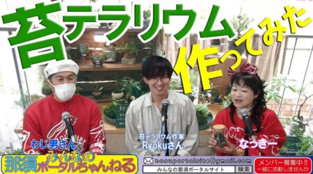 9/23【みんなの那須ポータルちゃんねる第103回】ゲスト；苔テラリウムの「RyoKu」さん、MC「なっきー＆わじお」