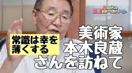 7/7【美術家　本木良蔵】さんを那須町に訪ねて。右脳を使えれば誰でも芸術家になれるクリエーターの談和