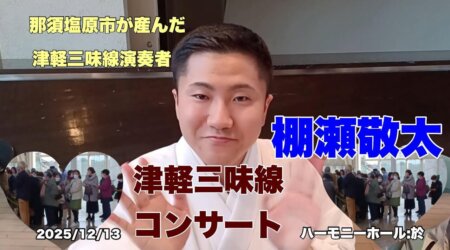 12/23 那須塩原市が産んだ津軽三味線演奏者の「棚瀬敬太」凱旋コンサートin大田原ハーモニーホール