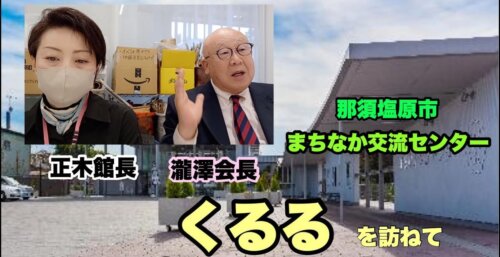 4/9【まちなか交流センターくるる】を訪ね会長、館長に話を伺った。＜那須塩原市＞
